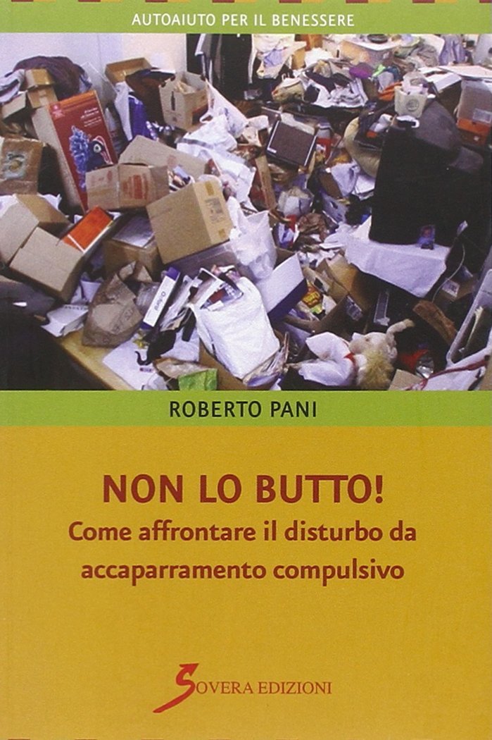 Non lo butto! Come affrontare il disturbo da accaparramento compulsivo, …