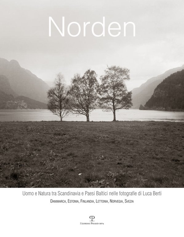 Norden. Uomo e Natura tra Scandinavia e Paesi Baltici nelle fotografie di Luca Berti. Danimarca, Estonia, Finlandia, Lettonia, Norvegia, Svezia