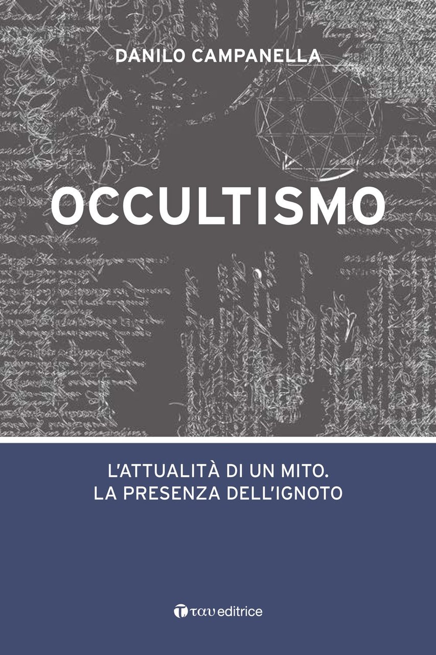 Occultismo. L'attualità di un mito. La presenza dell'ignoto