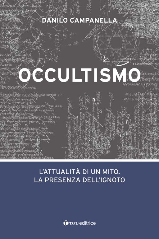 Occultismo. L'attualità di un mito. La presenza dell'ignoto