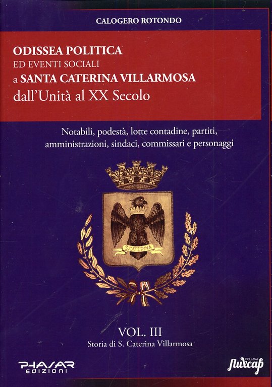 Odissea Politica ed Eventi Sociale a Santa Caterina Villarmosa dall'Unità al XX Secolo. Volume 3, Firenze, Phasar Edizioni, 2012