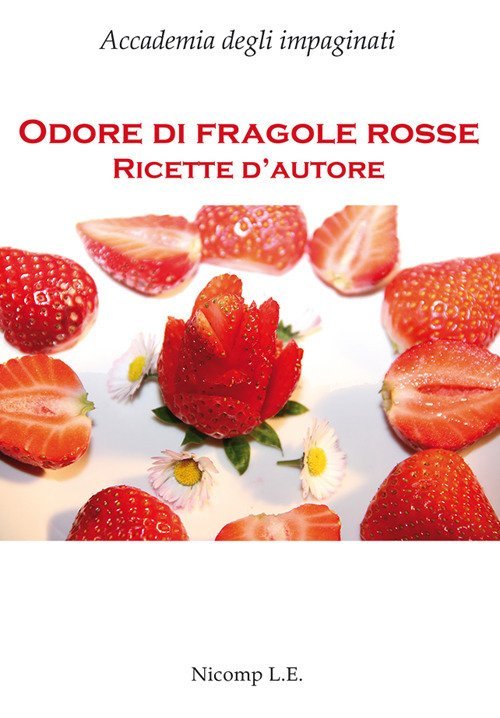 Odore di fragole rosse. Ricette d'autore, Firenze, Nicomp Laboratorio Editoriale, …