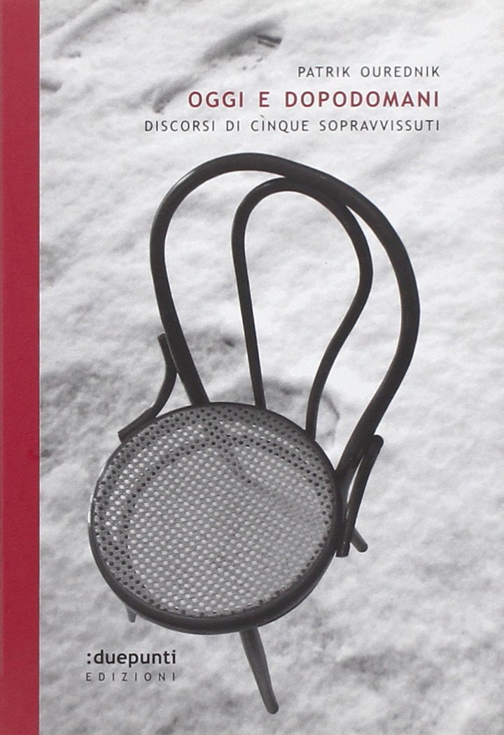 Oggi e dopodomani. Discorsi di cinque sopravvissuti, Palermo, duepunti, 2011