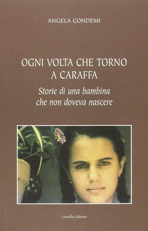 Ogni volta che torno a Caraffa. Storie di una bambina che non doveva nascere, Reggio Calabria, Laruffa Editore, 2009