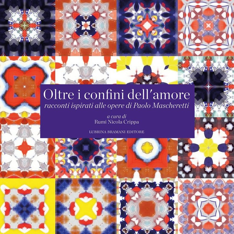 Oltre i Confini Dell'Amore. Racconti ispirati alle opere di Paolo Mascheretti, Bergamo, Lubrina Editore, 2018