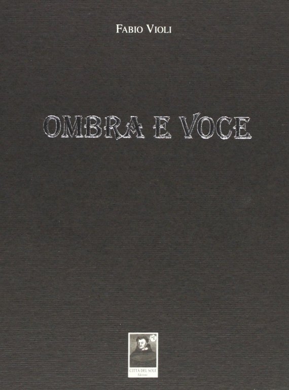 Ombra e voce, Reggio Calabria, Edizioni Città del Sole, 2007