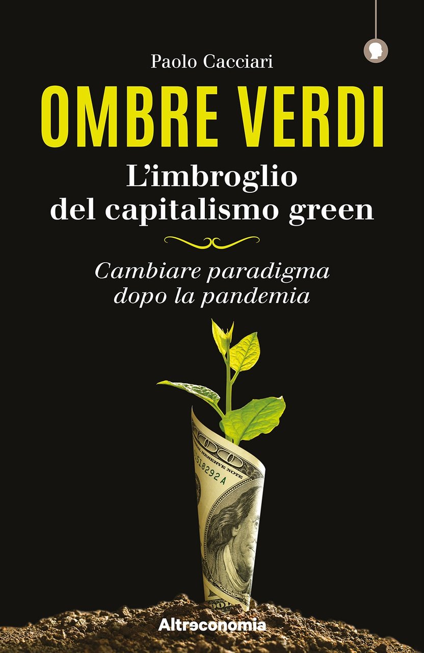 Ombre verdi. L'imbroglio del capitalismo green. Cambiare paradigma dopo la …