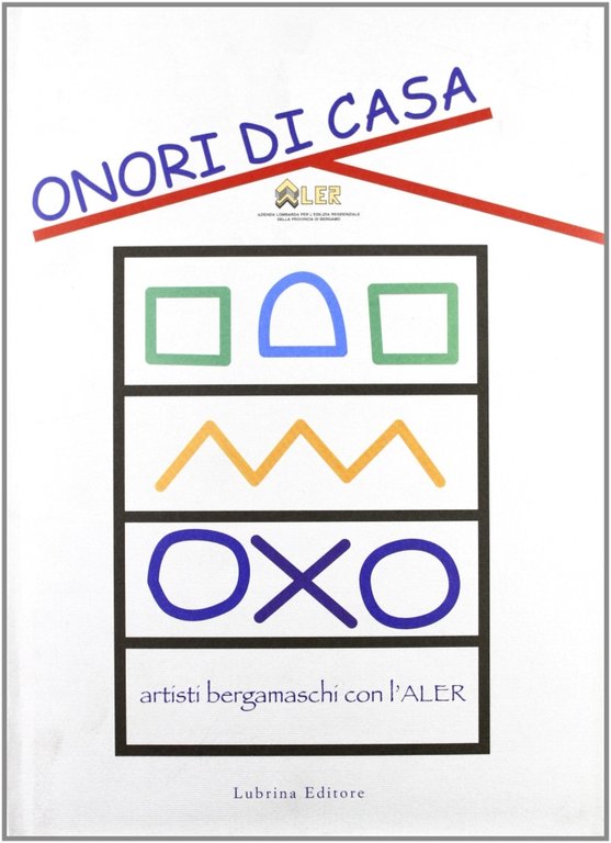Onori di casa. Artisti bergamaschi con l'Aler, Bergamo, Lubrina Editore, 2000