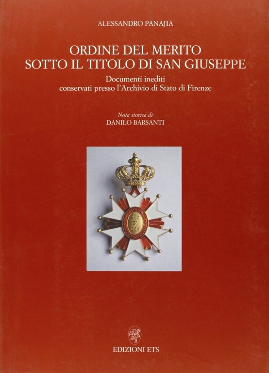 Ordine del Merito Sotto il Titolo di San Giuseppe. Documnti Inediti Conservati Presso l'Archivio di Stato di Firenze, Pisa, Edizioni ETS, 2000