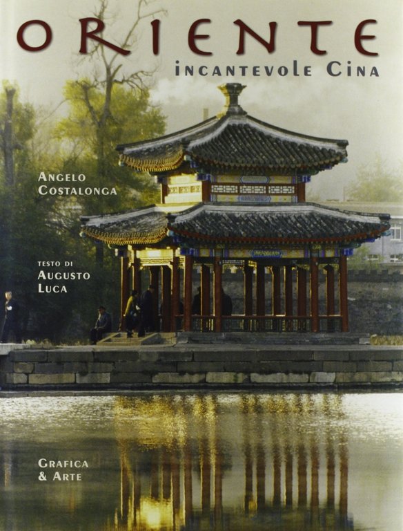 Oriente. Incantevole Cina. The east. The fascination of china, Bergamo, Grafica & Arte, 2005