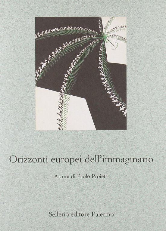 Orizzonti europei dell'immaginario, Palermo, Enzo Sellerio editore, 2011