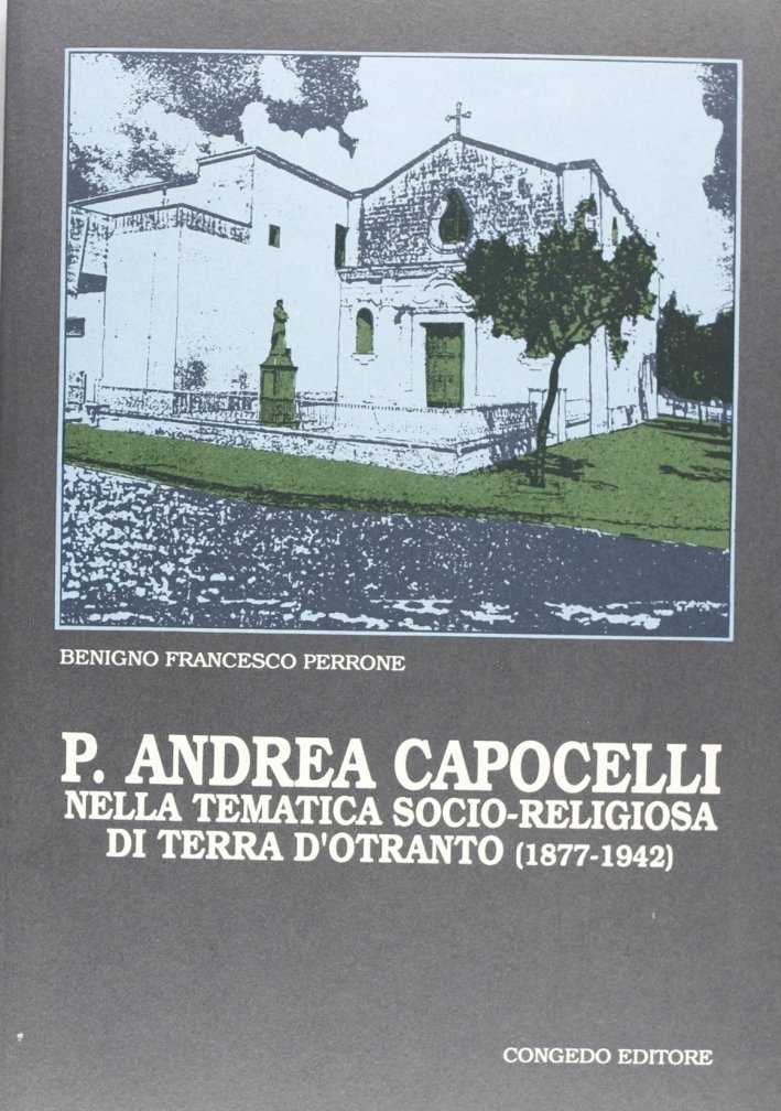 P. Andrea Capocelli nella tematica socio-religiosa di Terra d'Otranto (1877-1942), …