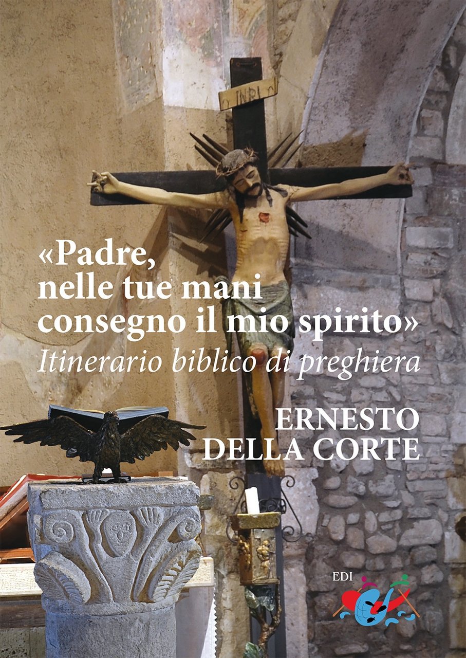 Padre, nelle tue mani consegno il mio spirito. Itinerario biblico …