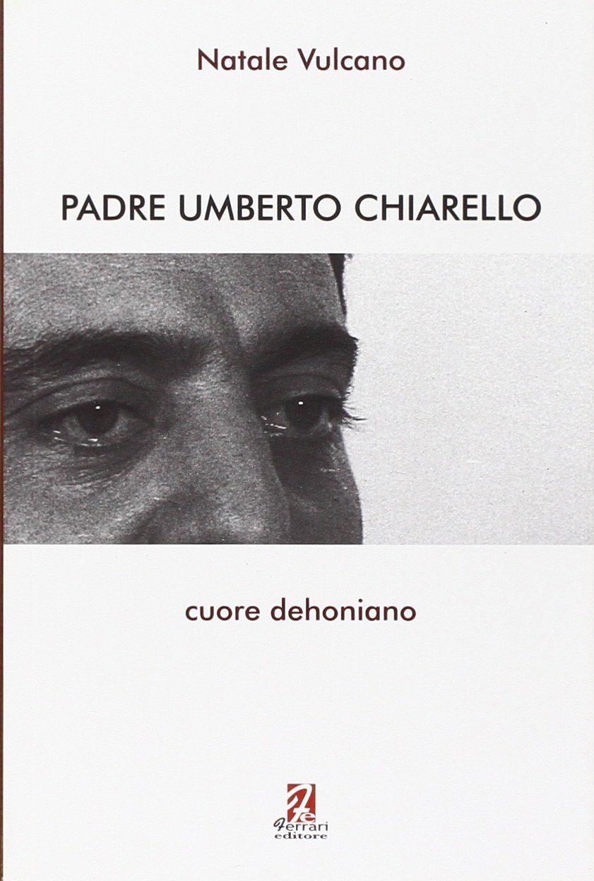 Padre Umberto Chiarello. Cuore dehoniano, Rossano, Ferrari Editore, 2010