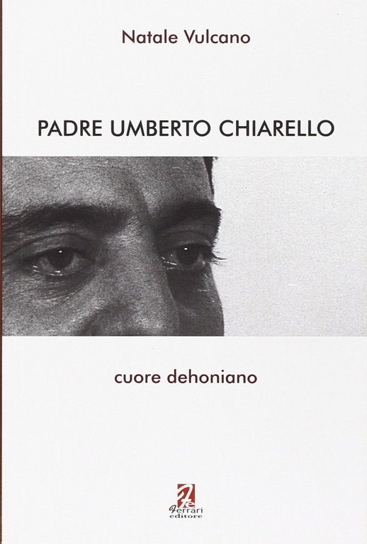 Padre Umberto Chiarello. Cuore dehoniano, Rossano, Ferrari Editore, 2010