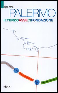 Palermo il terzo asse di fondazione. Studio di fattibilità sulla reinterpretazione in chiave urbana della circonvallazione di Palermo, Palermo, Società Editrice L'Epos, 2005