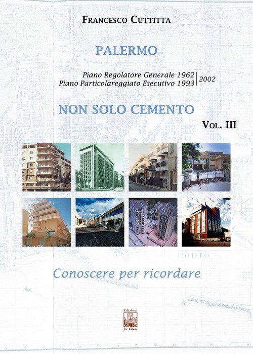 Palermo. Non solo cemento. Conoscere per ricordare. Vol. 3: Piano …