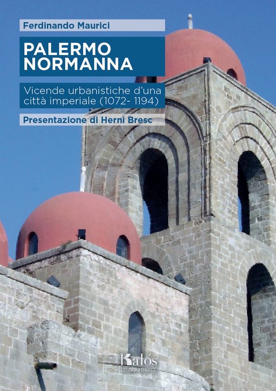 Palermo Normanna. Vicende Urbanistiche d'Una Città Imperiale (1072-1194)