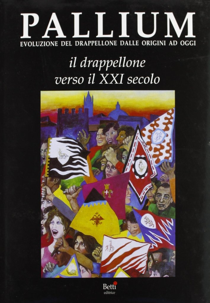 Pallium. Evoluzione del Drappellone dalle Origini ad Oggi. Vol. 4: …