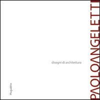 Paolo Angeletti. Disegni di architettura, Roma, Prospettive Edizioni, 2010