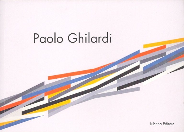 Paolo Ghilardi. Le acrobazie del colore, Bergamo, Lubrina Editore, 2007