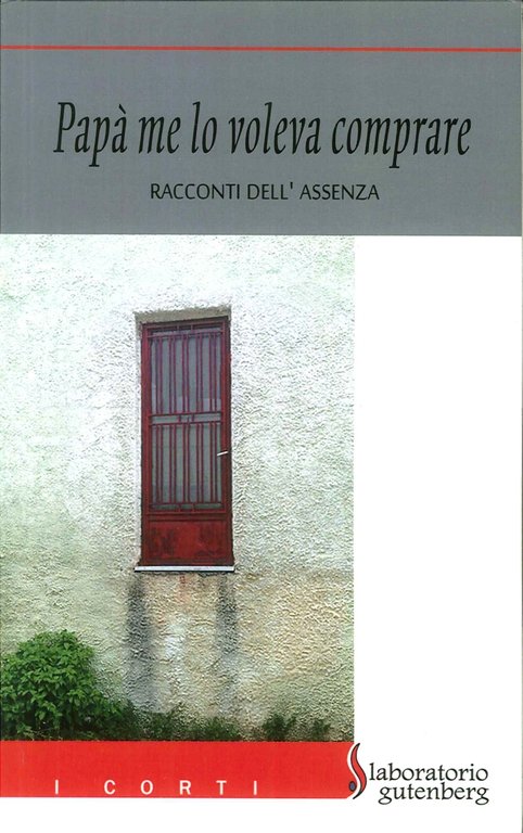 Papà Me lo Voleva Comprare. Racconti Dell'Assenza, Roma, Laboratorio Gutenberg, 2013