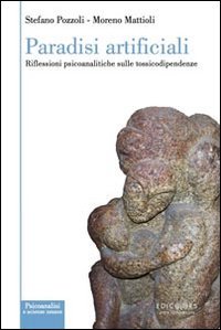 Paradisi artificiali. Riflessioni psicoanalitiche sulle tossicodipendenze, Genova, Edicolors, 2011