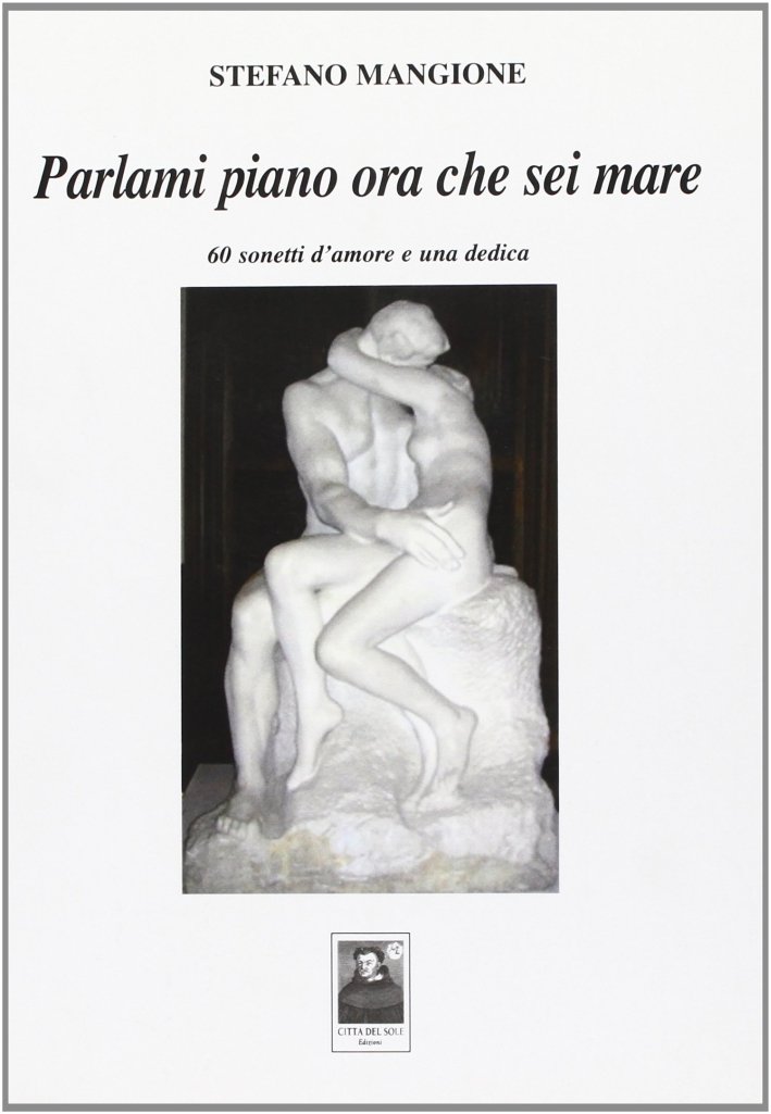 Parlami piano ora che sei mare. 60 sonetti d'amore e …