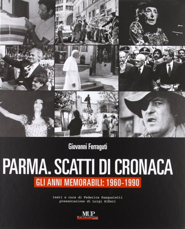 Parma. Scatti di Cronaca. Gli Anni Memorabili: 1960-1990, Parma, Monte …