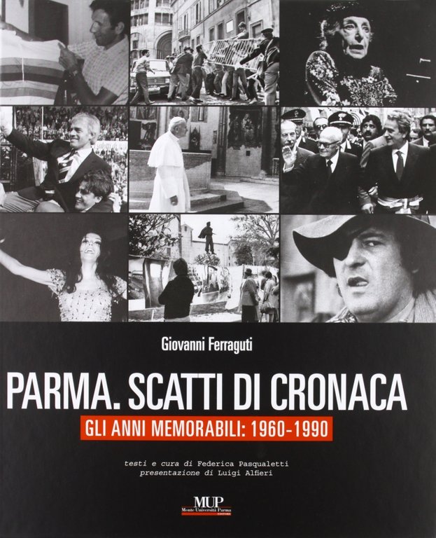 Parma. Scatti di Cronaca. Gli Anni Memorabili: 1960-1990, Parma, Monte Università Parma Editore, 2008