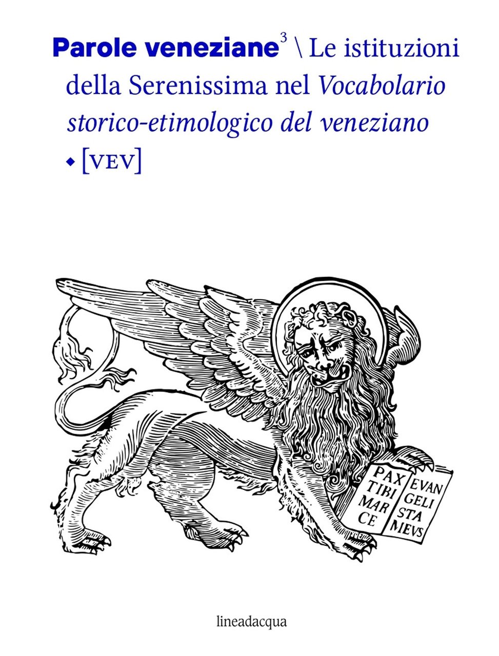 Parole veneziane. Vol. 3. Le istituzioni della Serenissima nel Vocabolario …