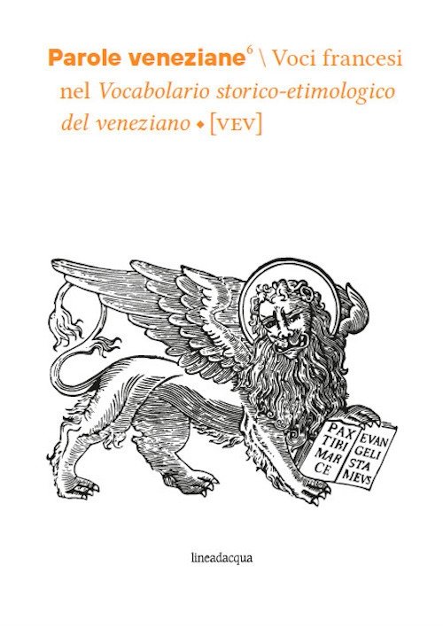 Parole veneziane. Vol. 6: Voci francesi nel Vocabolario storico-etimologico del …