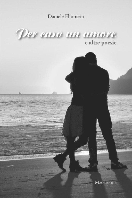 Per caso un amore e altre poesie, Varese, Macchione Editore, 2016