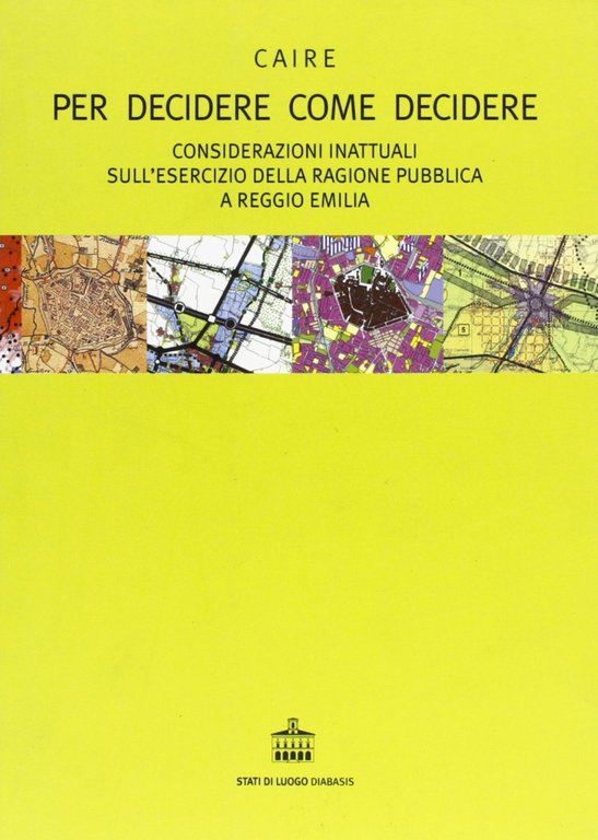 Per decidere come decidere. Considerazioni inattuali sull'esercizio della ragione pubblica a Reggio Emilia, Parma, Edizioni Diabasis, 2005
