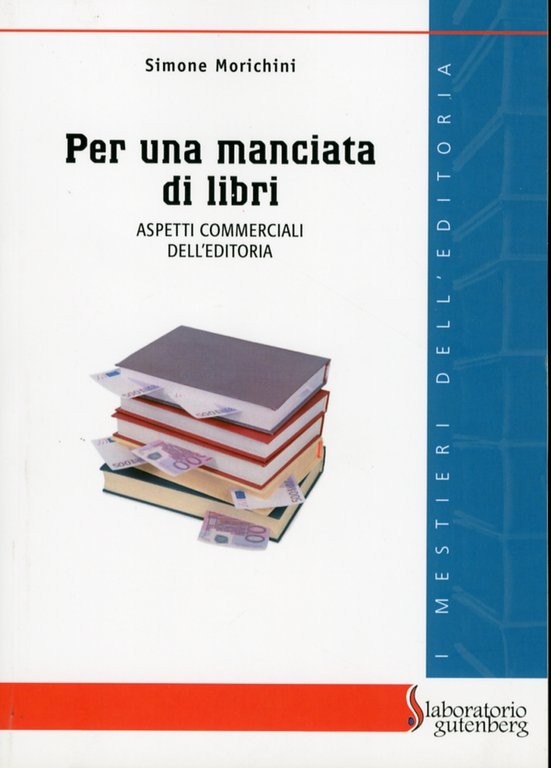 Per una manciata di libri. Aspetti commerciali dell'editoria, Roma, Laboratorio Gutenberg, 2011