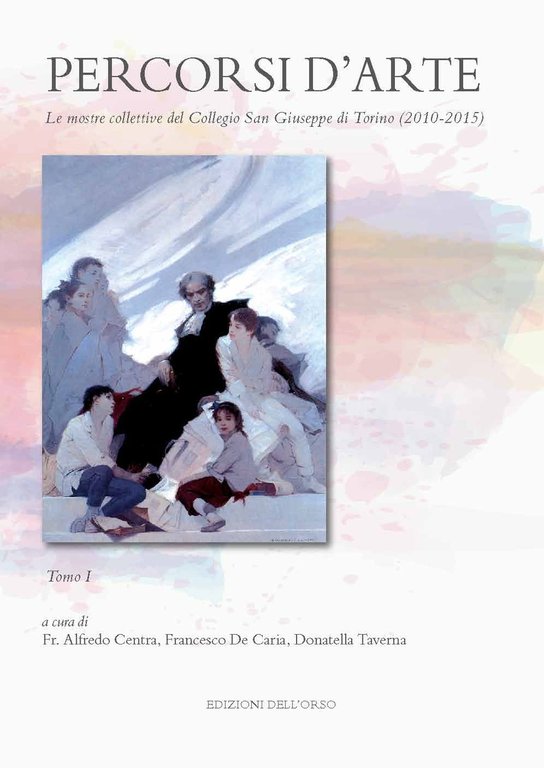 Percorsi d'arte. Le mostre monografiche del Collegio San Giuseppe di Torino (2010-2015)., Alessandria, Edizioni dell'Orso, 2019