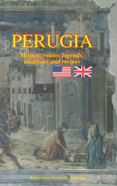 Perugia. History, Routes, Legends, Traditions and Recipes