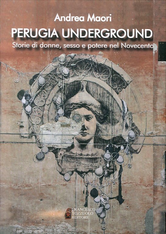 Perugia Underground. Storie di Donne, Sesso e Potere nel Novecento