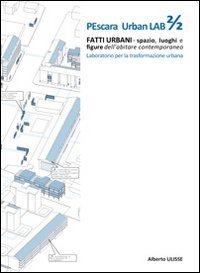 Pescara urban lab. Fatti urbani. Spazio luoghi e figure dell'abitare contemporaneo. Vol. 2, Pescara, Sala Editori, 2011