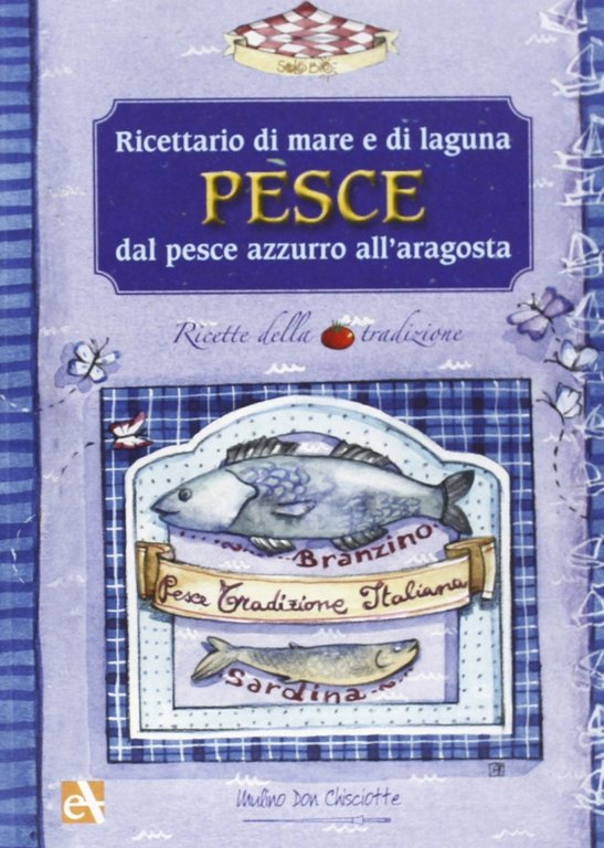 Pesce. Ricette tradizionali italiane. Solo bio, Ferrara di Monte Baldo, Mulino Don Chisciotte, 2007