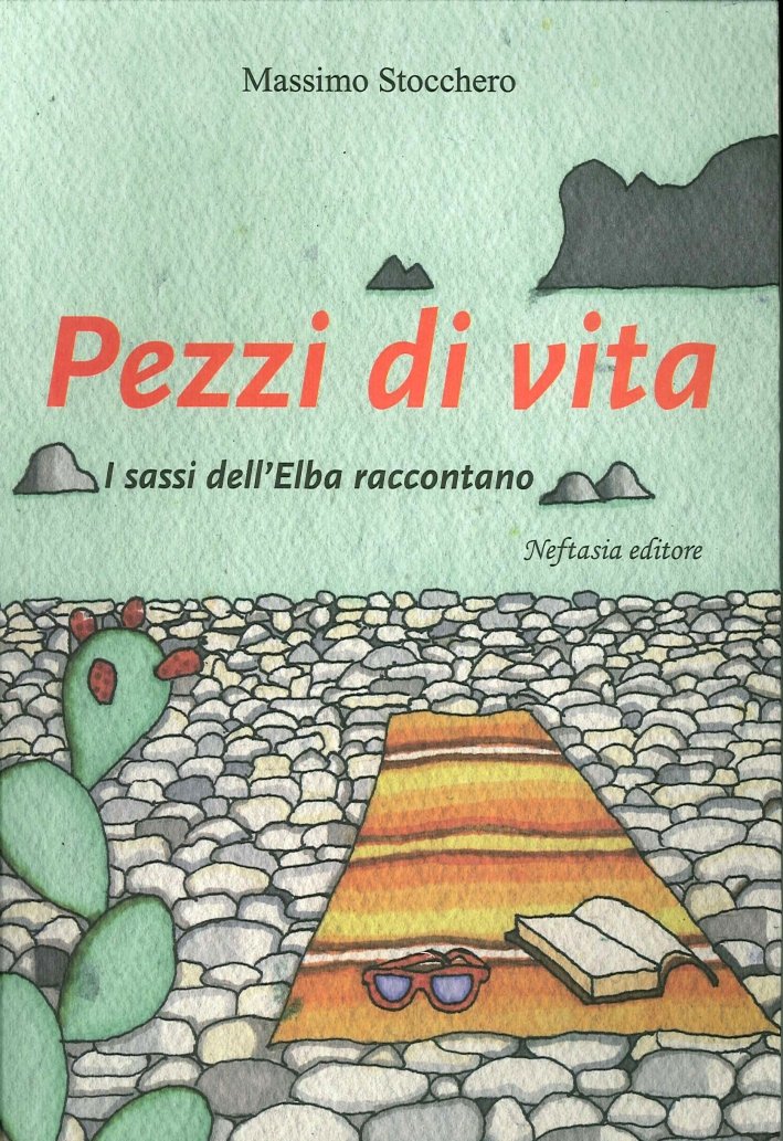 Pezzi di vita. I sassi dell'Elba raccontano, Pesaro, Neftasia, 2009