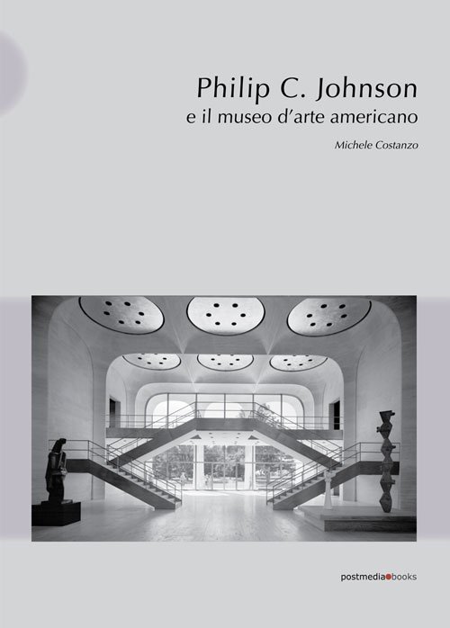 Philip C. Johnson e il museo d'arte americano, Milano, Postmediabooks, …