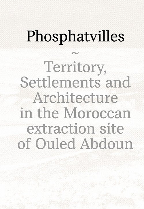 Phosphatvilles. Territory, settlements and architecture in the Moroccan extraction site …