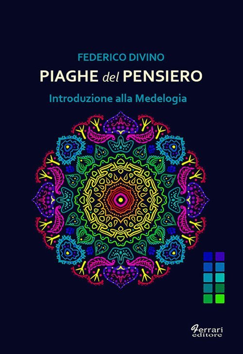 Piaghe del Pensiero. Introduzione alla Medelogia, Rossano, Ferrari Editore, 2018