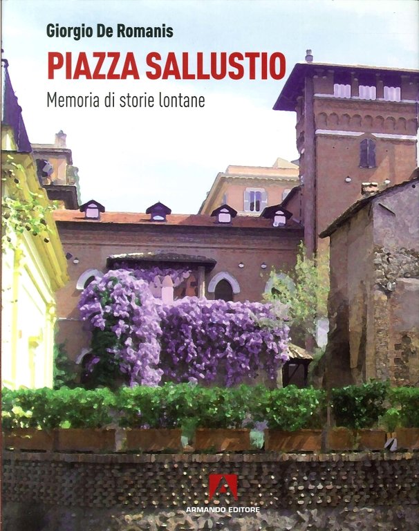 Piazza Sallustio. Memoria di Storie Lontane, Roma, Armando Editore, 2009