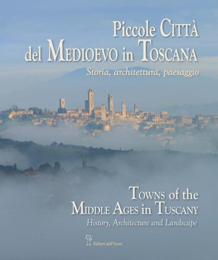 Piccole Città del Medioevo in Toscana. Storia, Architettura, Paesaggio