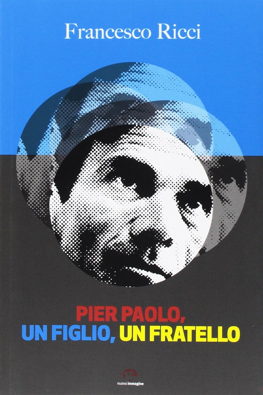 Pier Paolo, un Figlio, un Fratello. Gli Anni Friulani di …