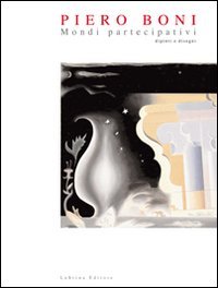 Piero Boni. Mondi partecipativi dipinti e disegni. Ediz. illustrata, Bergamo, Lubrina Editore, 2009