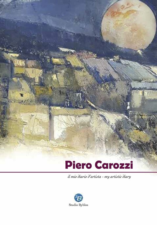 Piero Carozzi. Il mio diario d'artista. My artistic diary, Palermo, Studio Byblos, 2019