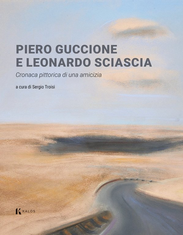 Piero Guccione e Leonardo Sciascia. Cronaca pittorica di una amicizia